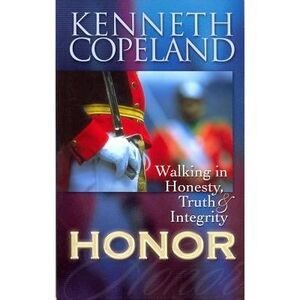 Honor: Walking in Honesty, Truth & Integrity -- Kenneth Copeland